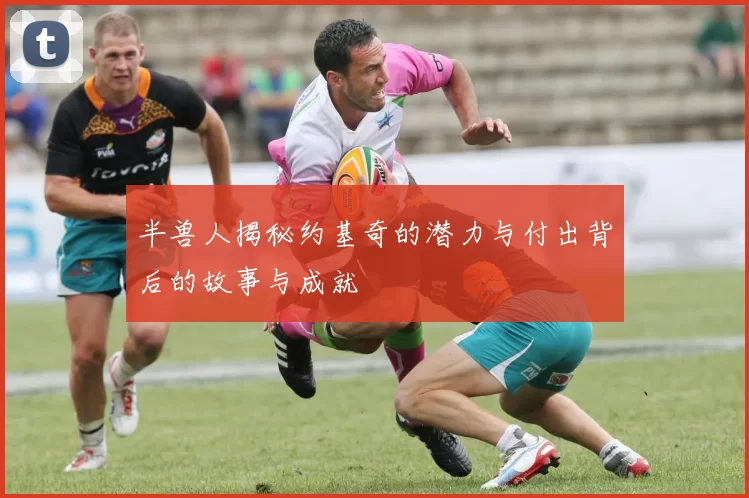 半兽人揭秘约基奇的潜力与付出背后的故事与成就