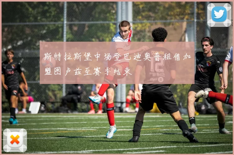 斯特拉斯堡中场登巴迪奥普租借加盟图卢兹至赛季结束